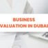 Business Valuation in Dubai Comprehensive Overview